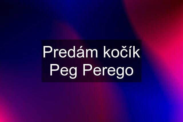 Predám kočík Peg Perego