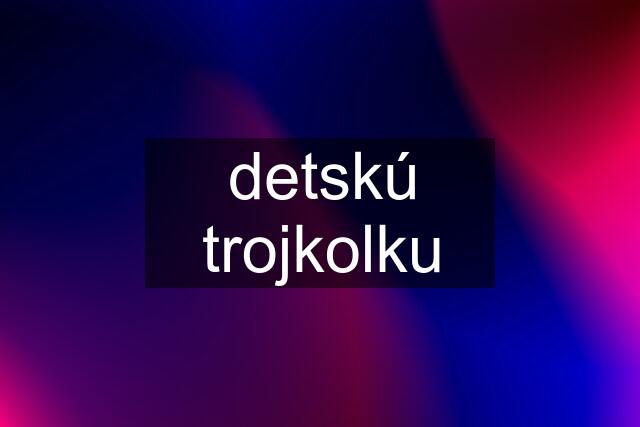 detskú trojkolku