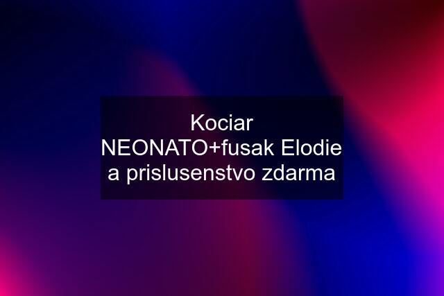 Kociar NEONATO+fusak Elodie a prislusenstvo zdarma