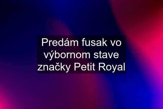 Predám fusak vo výbornom stave značky Petit Royal