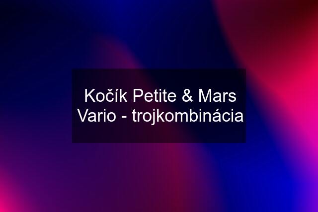 Kočík Petite & Mars Vario - trojkombinácia