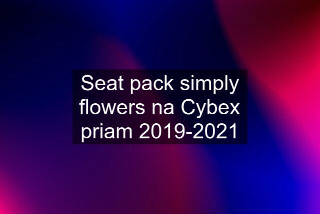 Seat pack simply flowers na Cybex priam 2019-2021