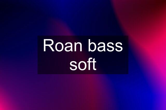 Roan bass soft