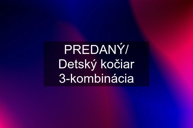 PREDANÝ/ Detský kočiar 3-kombinácia