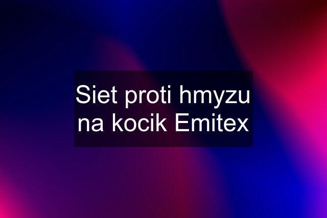 Siet proti hmyzu na kocik Emitex