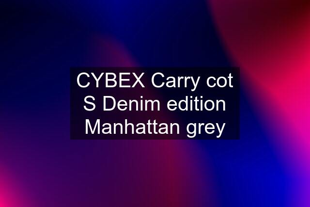 CYBEX Carry cot S Denim edition Manhattan grey