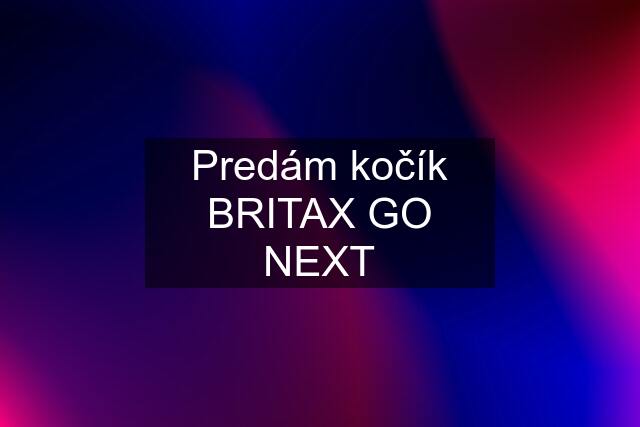 Predám kočík BRITAX GO NEXT