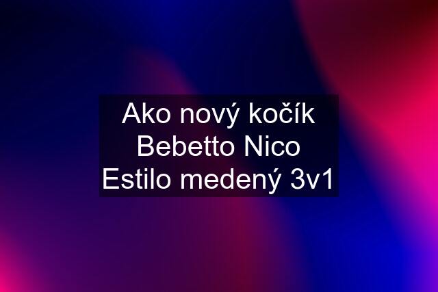 Ako nový kočík Bebetto Nico Estilo medený 3v1