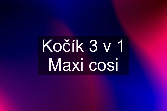 Kočík 3 v 1 Maxi cosi