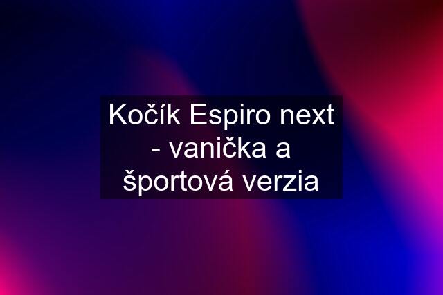 Kočík Espiro next - vanička a športová verzia