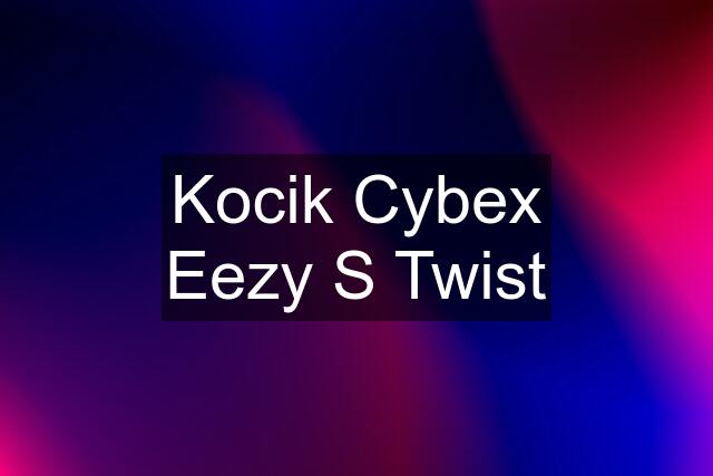 Kocik Cybex Eezy S Twist