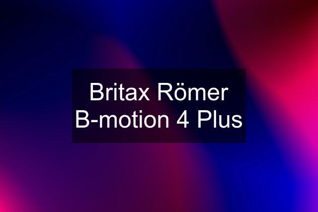 Britax Römer B-motion 4 Plus