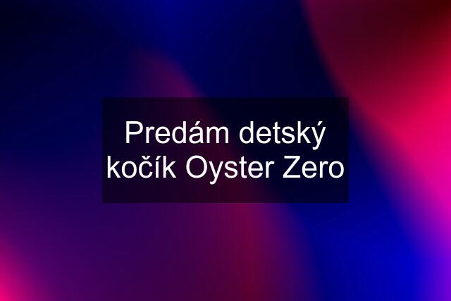 Predám detský kočík Oyster Zero