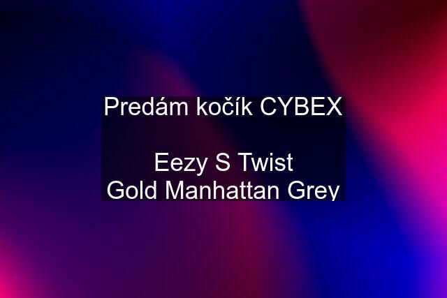 Predám kočík CYBEX  Eezy S Twist Gold Manhattan Grey