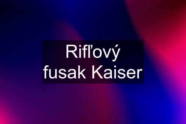 Rifľový fusak Kaiser
