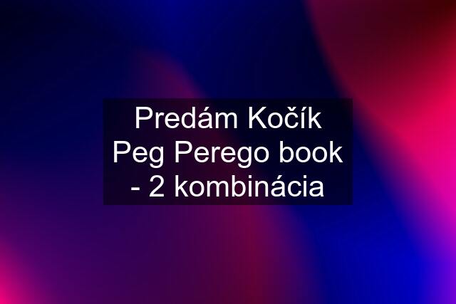 Predám Kočík Peg Perego book - 2 kombinácia