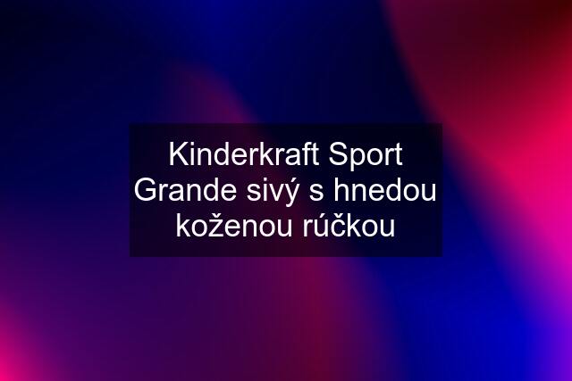 Kinderkraft Sport Grande sivý s hnedou koženou rúčkou