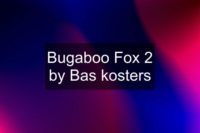 Bugaboo Fox 2 by Bas kosters