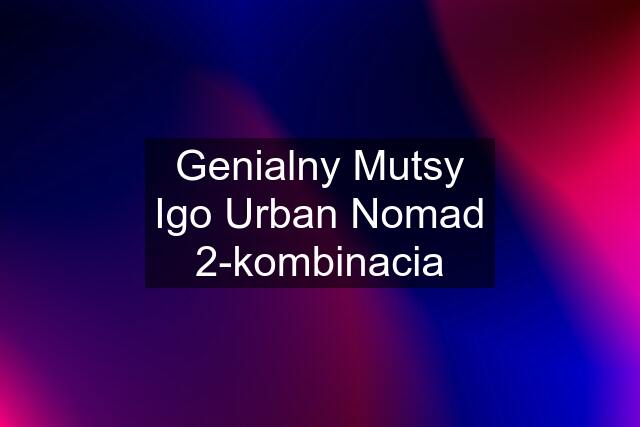 Genialny Mutsy Igo Urban Nomad 2-kombinacia