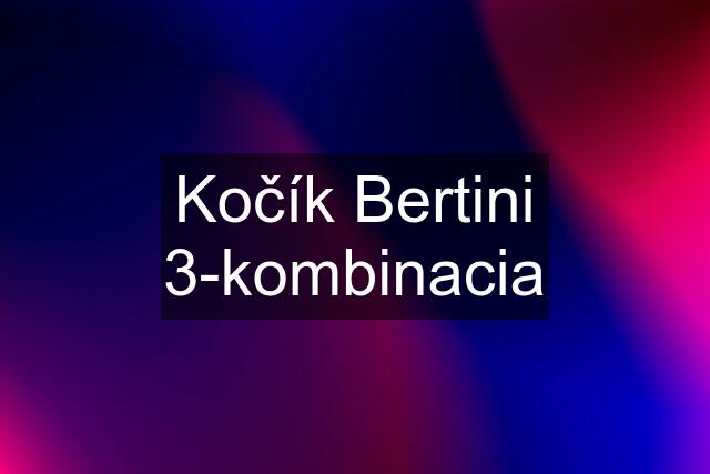 Kočík Bertini 3-kombinacia