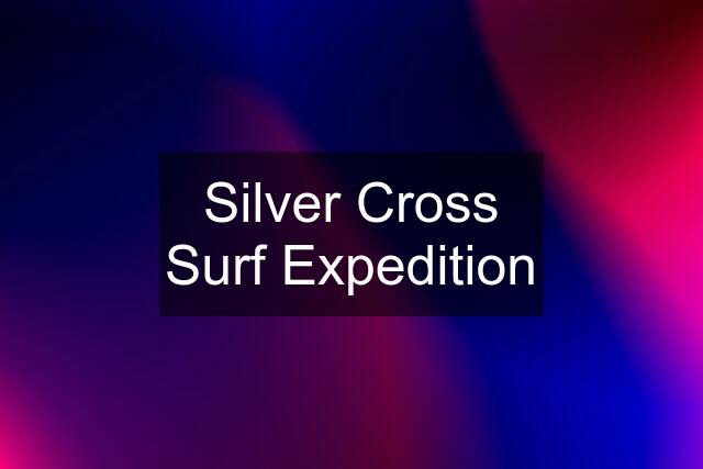 Silver Cross Surf Expedition