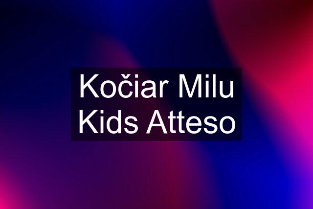 Kočiar Milu Kids Atteso