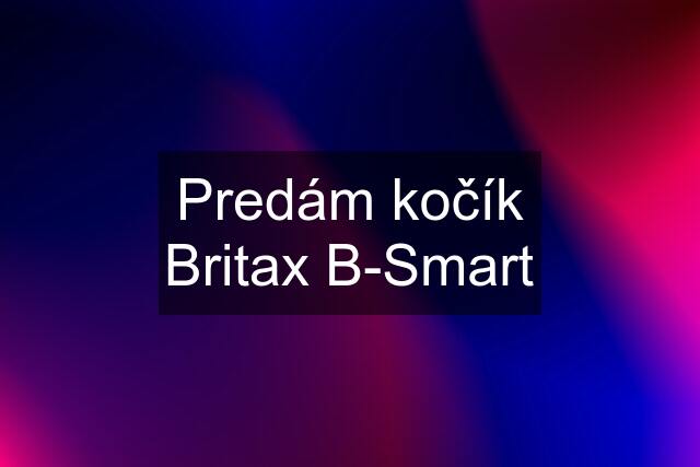 Predám kočík Britax B-Smart