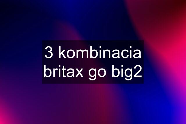 3 kombinacia britax go big2