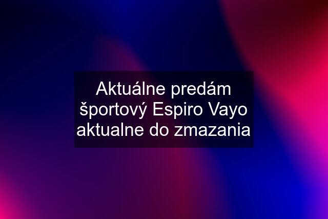 Aktuálne predám športový Espiro Vayo aktualne do zmazania