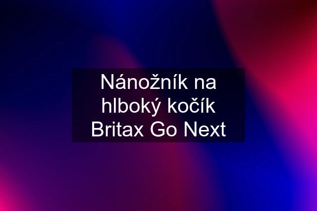 Nánožník na hlboký kočík Britax Go Next