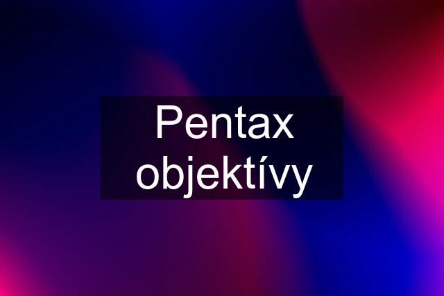 Pentax objektívy