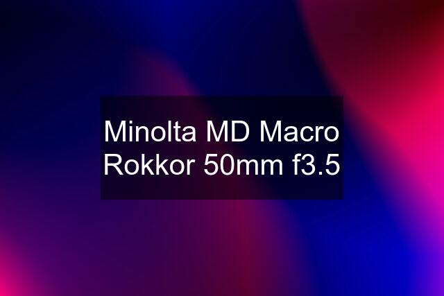 Minolta MD Macro Rokkor 50mm f3.5
