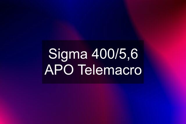 Sigma 400/5,6 APO Telemacro