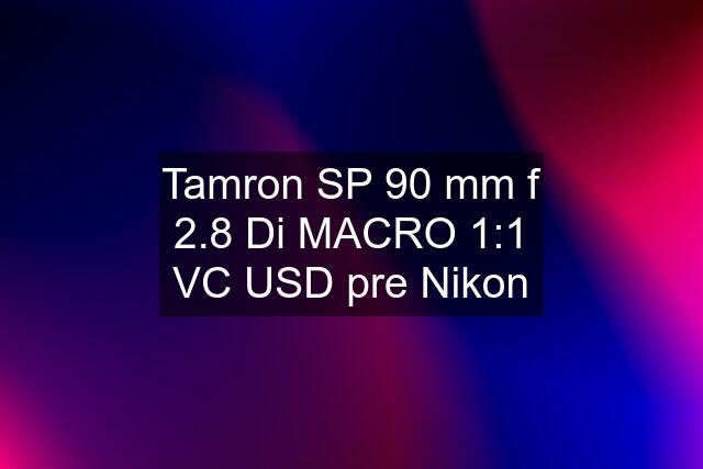 Tamron SP 90 mm f 2.8 Di MACRO 1:1 VC USD pre Nikon