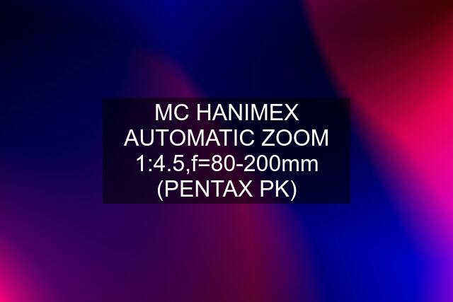 MC HANIMEX AUTOMATIC ZOOM 1:4.5,f=80-200mm (PENTAX PK)