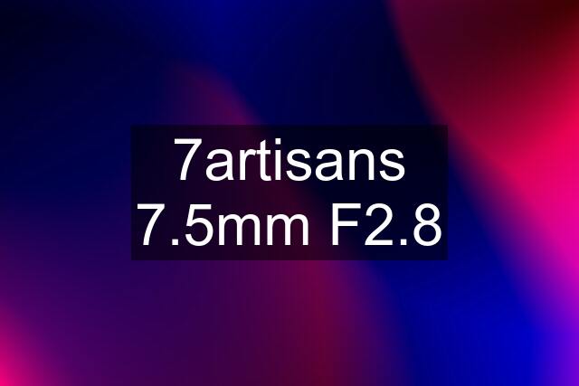 7artisans 7.5mm F2.8