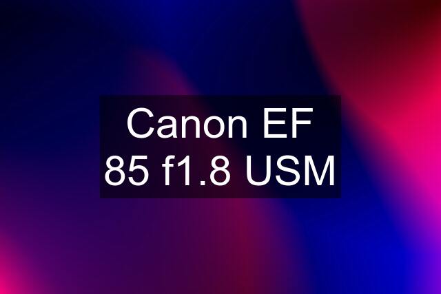 Canon EF 85 f1.8 USM