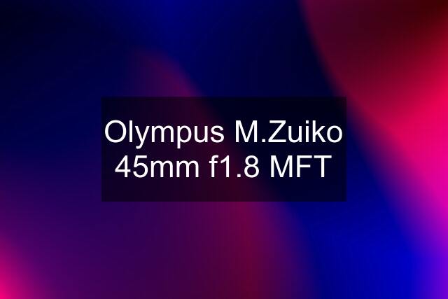 Olympus M.Zuiko 45mm f1.8 MFT
