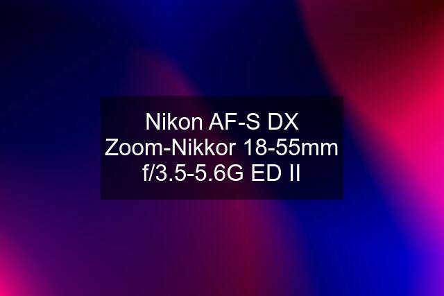 Nikon AF-S DX Zoom-Nikkor 18-55mm f/3.5-5.6G ED II