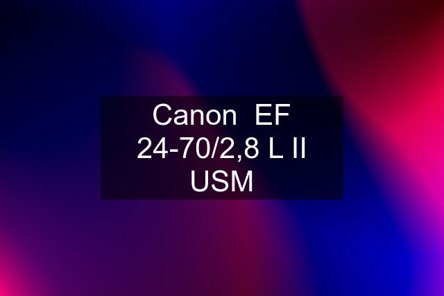 Canon  EF 24-70/2,8 L II USM