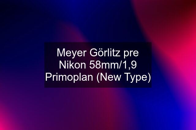 Meyer Görlitz pre Nikon 58mm/1,9 Primoplan (New Type)