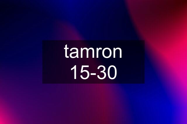 tamron 15-30