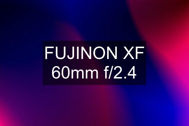 FUJINON XF 60mm f/2.4