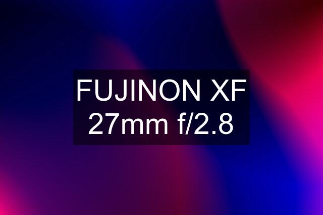 FUJINON XF 27mm f/2.8