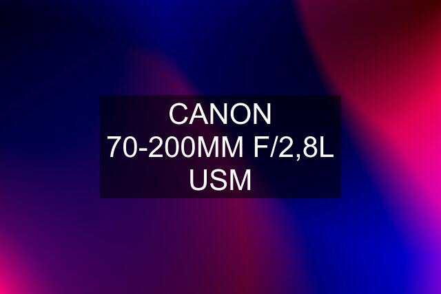 CANON 70-200MM F/2,8L USM
