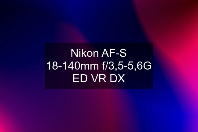 Nikon AF-S 18-140mm f/3,5-5,6G ED VR DX