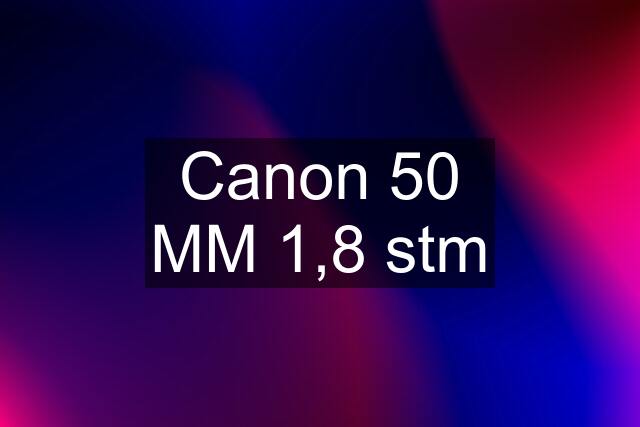 Canon 50 MM 1,8 stm