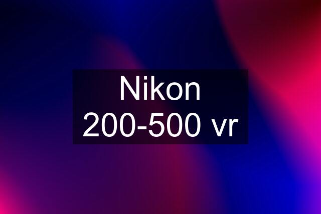 Nikon 200-500 vr