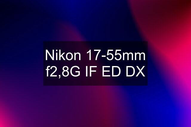 Nikon 17-55mm f2,8G IF ED DX