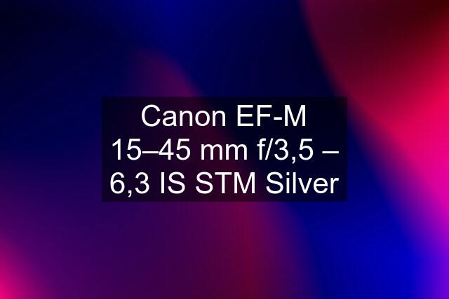 Canon EF-M 15–45 mm f/3,5 – 6,3 IS STM Silver